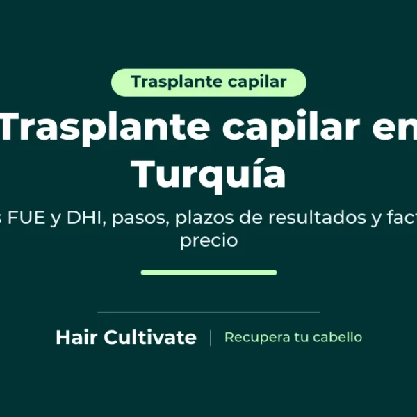 Trasplante capilar en Turquía: técnicas FUE y DHI, pasos y plazos de resultados en Hair Cultivate