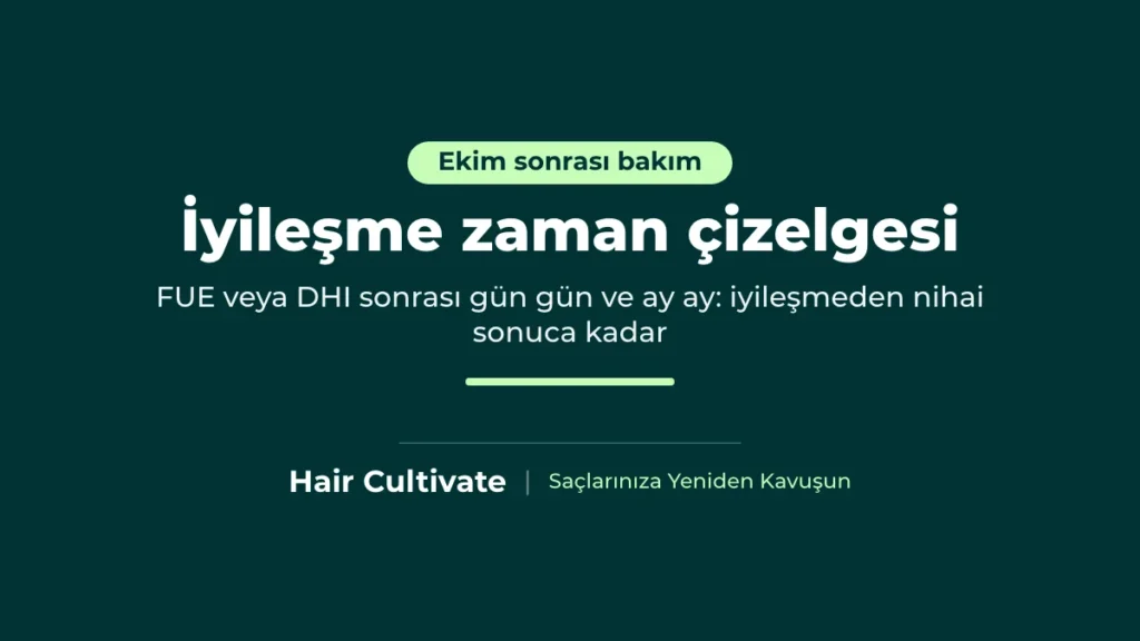 FUE ve DHI sonrası gün gün ve ay ay saç ekimi sonrası iyileşme zaman çizelgesi
