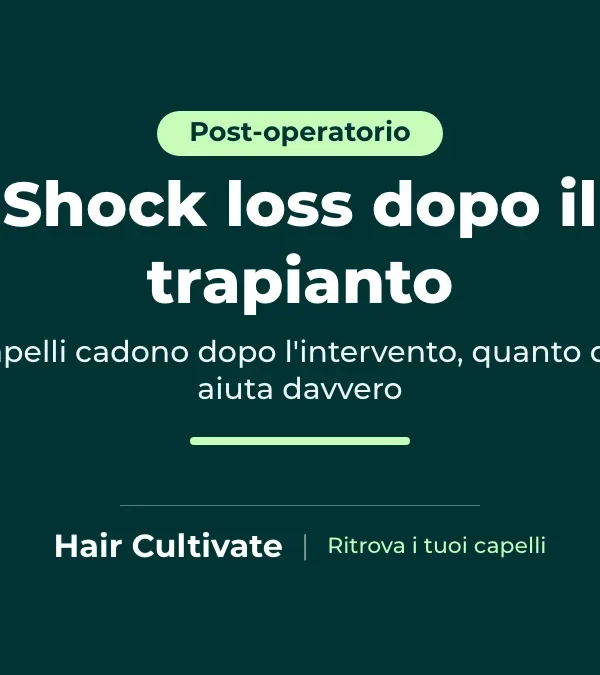Shock loss dopo il trapianto di capelli: guida alla caduta temporanea e alla ricrescita
